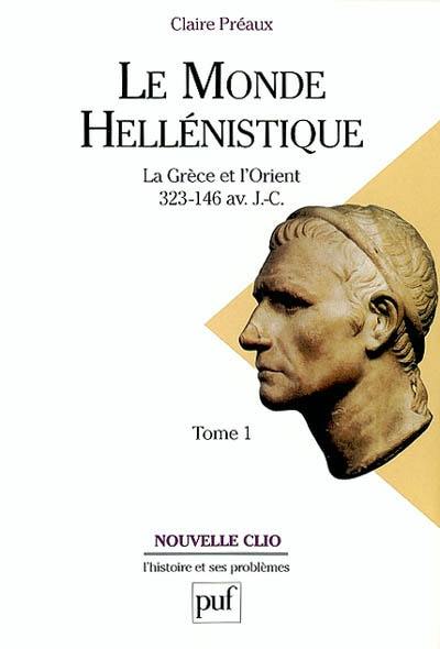Le monde hellénistique : la Grèce et l'Orient de la mort d'Alexandre à la conquête romaine de la Grèce 323-146 avant J.-C.. Vol. 1 Le monde hellénistique : la Grèce et l'Orient de la mort d'Alexandre à la conquête romaine de la Grèce 323-146 avant J.-C.. Vol. 1