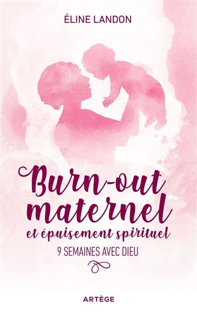 Burn-out maternel et épuisement spirituel : 9 semaines avec Dieu Burn-out maternel et épuisement spirituel : 9 semaines avec Dieu