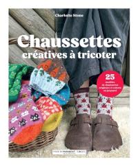 Chaussettes créatives à tricoter : 25 modèles de chaussettes originaux et colorés en jacquard