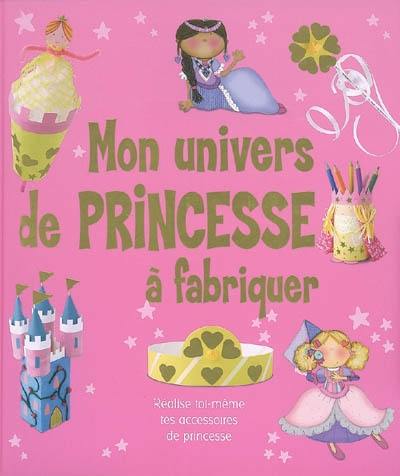 Mon univers de princesse à fabriquer Mon univers de princesse à fabriquer