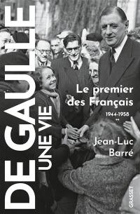 De Gaulle, une vie. Vol. 2. Le premier des Français : 1944-1958