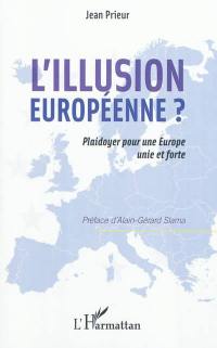 L'illusion européenne ? : plaidoyer pour une Europe unie et forte