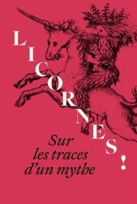 Licornes ! : sur les traces d'un mythe