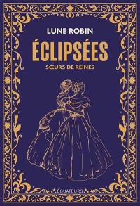 Eclipsées : soeurs de reines
