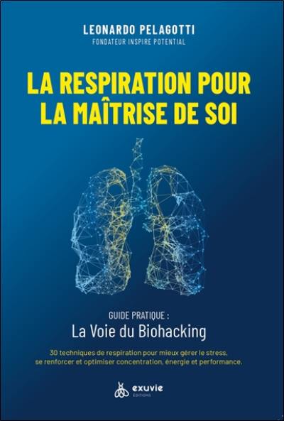 La respiration pour la maîtrise de soi : guide pratique, la voie du biohacking : 30 techniques de respiration pour mieux gérer le stress, se renforcer et optimiser concentration, énergie et performance La respiration pour la maîtrise de soi : guide pratique, la voie du biohacking : 30 techniques de respiration pour mieux gérer le stress, se renforcer et optimiser concentration, énergie et performance