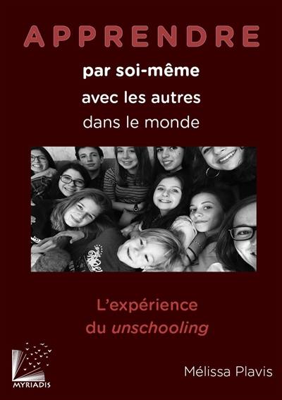 Apprendre par soi-même, avec les autres, dans le monde : l'expérience du unschooling Apprendre par soi-même, avec les autres, dans le monde : l'expérience du unschooling