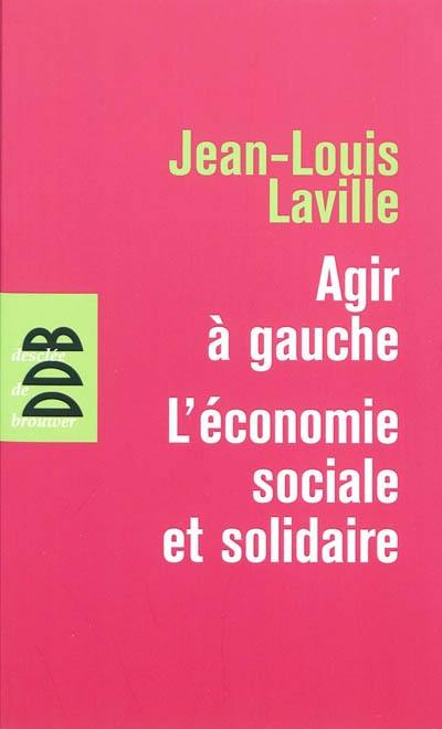 Agir à gauche : l'économie sociale et solidaire. Propositions pour une politique en faveur de l'économie sociale et solidaire
