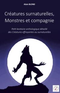 Créatures surnaturelles, Monstres et compagnie : Petit bestiaire anthologique détaillé des Créatures effrayantes ou surnaturelles