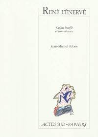 René l'énervé : opéra bouffe et tumultueux