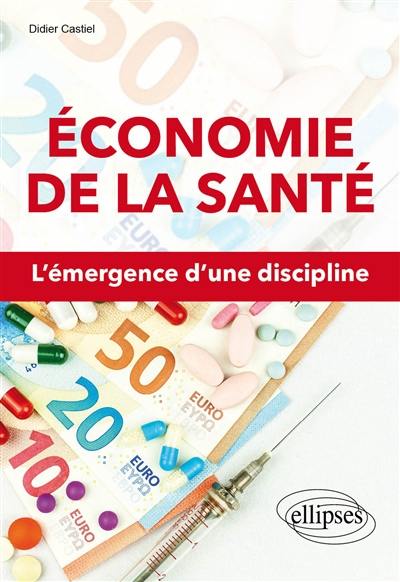 Economie de la santé : l'émergence d'une discipline Economie de la santé : l'émergence d'une discipline