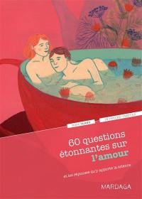 60 questions étonnantes sur l'amour : et les réponses qu'y apporte la science 60 questions étonnantes sur l'amour : et les réponses qu'y apporte la science
