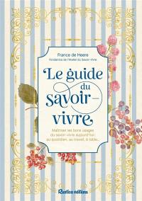 Le guide du savoir-vivre : maîtriser les bons usages du savoir-vivre aujourd'hui : au quotidien, au travail, à table...