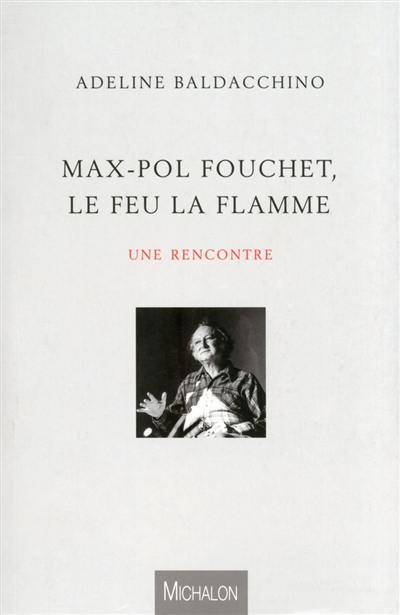 Max-Pol Fouchet, le feu la flamme : une rencontre Max-Pol Fouchet, le feu la flamme : une rencontre