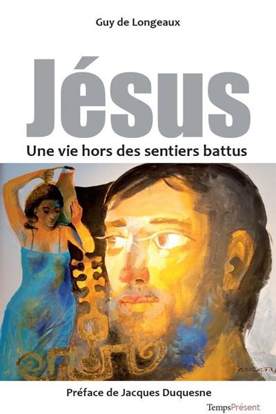 Jésus : une vie hors des sentiers battus : essai Jésus : une vie hors des sentiers battus : essai