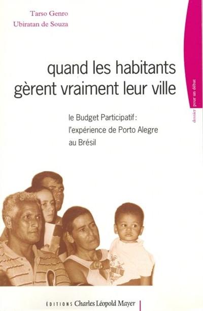 Quand les habitants gèrent vraiment leur ville : le budget participatif : l'expérience de Porto Alegre au Brésil Quand les habitants gèrent vraiment leur ville : le budget participatif : l'expérience de Porto Alegre au Brésil