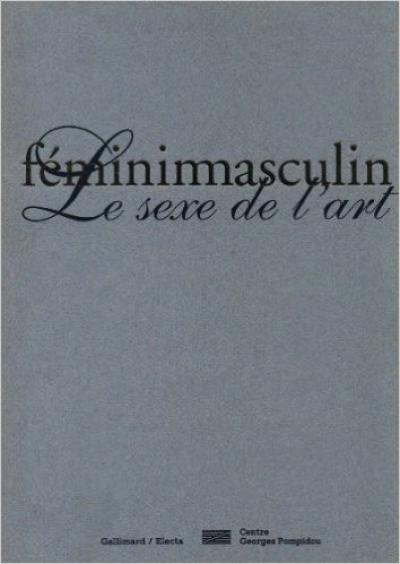 Féminimasculin, : le sexe de l'art : exposition, Paris, Centre national d'art et de culture Georges Pompidou, 24 octobre 1995-12 février 1996 Féminimasculin, : le sexe de l'art : exposition, Paris, Centre national d'art et de culture Georges Pompidou, 24 octobre 1995-12 février 1996
