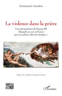 La violence dans la prière : une interprétation du Psaume 69 : répands sur eux ta fureur ; que ton ardente colère les atteigne !