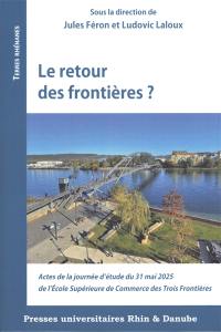 Le retour des frontières ? : actes de la journée d'étude du 31 mai 2025 de l'école supérieur de commerce des Trois Frontières