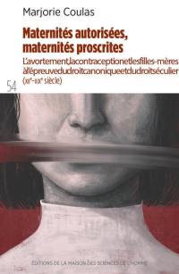 Maternités autorisées, maternités proscrites : l'avortement, la contraception et les filles-mères à l'épreuve du droit canonique et du droit séculier (XIIe-XIXe siècle)