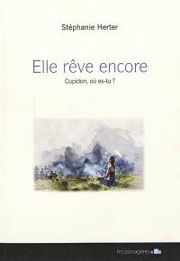 Elle rêve encore : Cupidon, où es-tu?