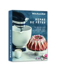 KitchenAid : repas de fêtes : 70 recettes pour toutes vos occasions