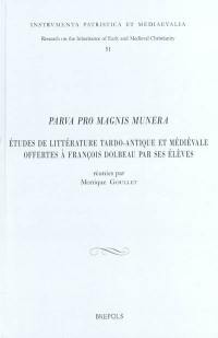 Parva pro magnis munera : études de littérature tardo-antique et médiévale offertes à François Dolbeau par ses élèves
