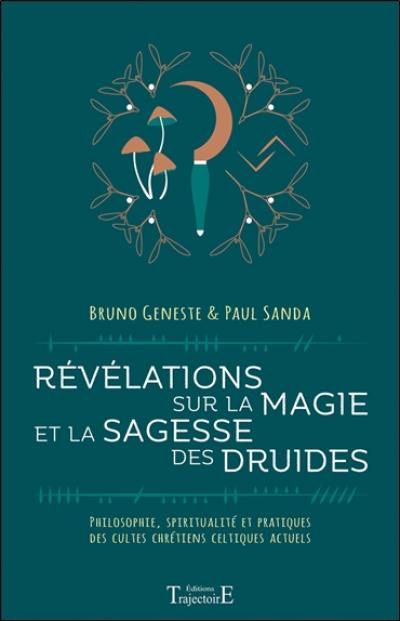 Révélations sur la magie et la sagesse des druides : philosophie, spiritualité et pratiques des cultes chrétiens celtiques actuels Révélations sur la magie et la sagesse des druides : philosophie, spiritualité et pratiques des cultes chrétiens celtiques actuels