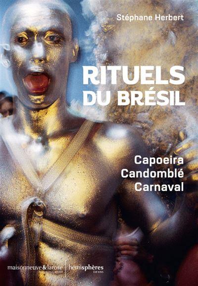 Rituels du Brésil : capoeira, candomblé, carnaval Rituels du Brésil : capoeira, candomblé, carnaval