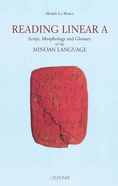 Reading linear A : script, morphology and glossary of the Minoan language Reading linear A : script, morphology and glossary of the Minoan language