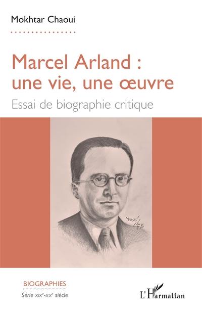 Marcel Arland : une vie, une oeuvre : essai de biographie critique Marcel Arland : une vie, une oeuvre : essai de biographie critique