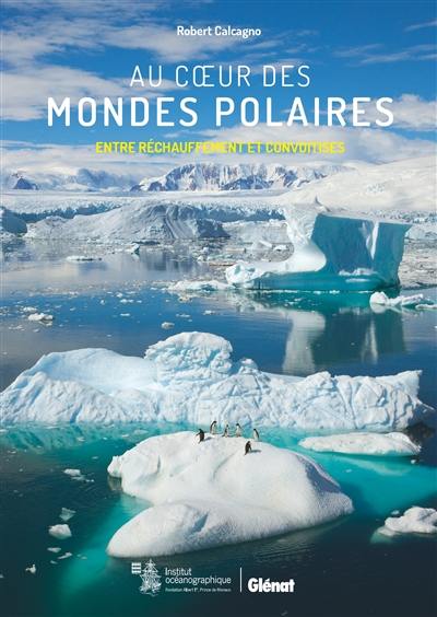 Au coeur des mondes polaires : entre réchauffement et convoitises Au coeur des mondes polaires : entre réchauffement et convoitises