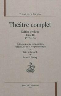 Théâtre complet : édition critique. Vol. 3. 1877-1893