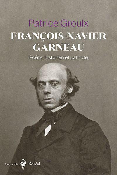 François-Xavier Garneau : Poète, historien et patriote
