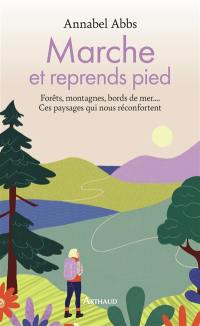 Marche et reprends pied : forêts, montagnes, bords de mer... : ces paysages qui nous réconfortent