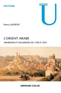 L'Orient arabe : arabisme et islamisme de 1798 à 1945