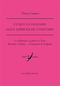 Ce que la légende nous apprend de l'histoire : le Minotaure, la guerre de Troie, Romulus et Rémus... : grammaire de la légende