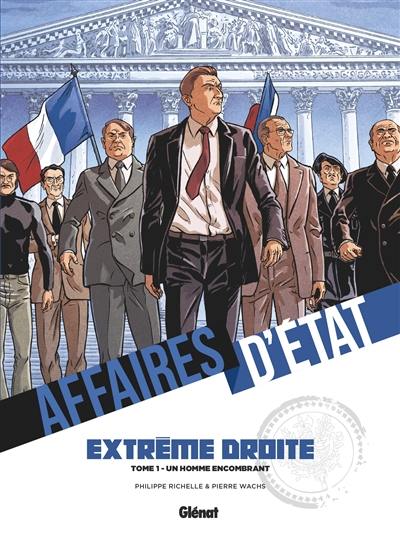 Affaires d'Etat. Extrême droite. Vol. 1. Un homme encombrant Affaires d'Etat. Extrême droite. Vol. 1. Un homme encombrant