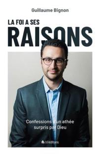 La foi a ses raisons : confessions d'un athée surpris par Dieu