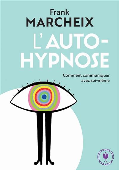 L'autohypnose : comment communiquer avec soi-même L'autohypnose : comment communiquer avec soi-même