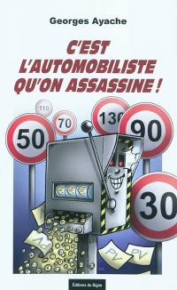 C'est l'automobiliste qu'on assassine ! : la voiture, l'usager et l'Etat en France C'est l'automobiliste qu'on assassine ! : la voiture, l'usager et l'Etat en France