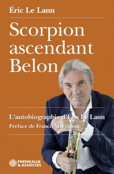 Scorpion ascendant belon : l'autobiographie d'Eric Le Lann