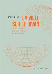 La ville sur le divan : introduction à la psychanalyse urbaine du monde entier !