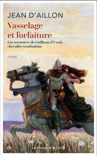 Vasselage et forfaiture : les aventures de Guilhem d'Ussel, chevalier troubadour
