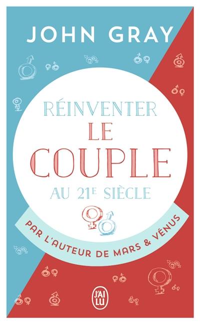 Réinventer le couple au 21e siècle : pour une vie entière d'amour et de passion Réinventer le couple au 21e siècle : pour une vie entière d'amour et de passion