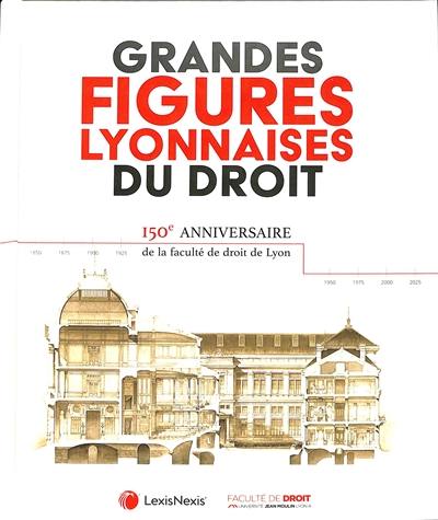 Grandes figures lyonnaises du droit : 150e anniversaire de la faculté de droit de Lyon Grandes figures lyonnaises du droit : 150e anniversaire de la faculté de droit de Lyon