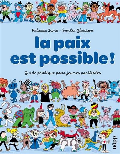 La paix est possible ! : guide pratique pour jeunes pacifistes