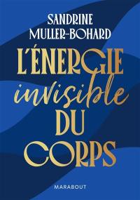 L'énergie invisible du corps : soulager les maux physiques et psychologiques