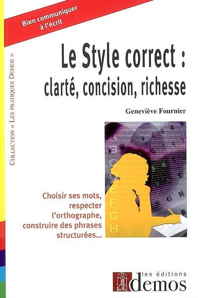 Le style correct : clarté, concision, richesse : choisir ses mots, respecter l'orthographe, construire des phrases structurées Le style correct : clarté, concision, richesse : choisir ses mots, respecter l'orthographe, construire des phrases structurées