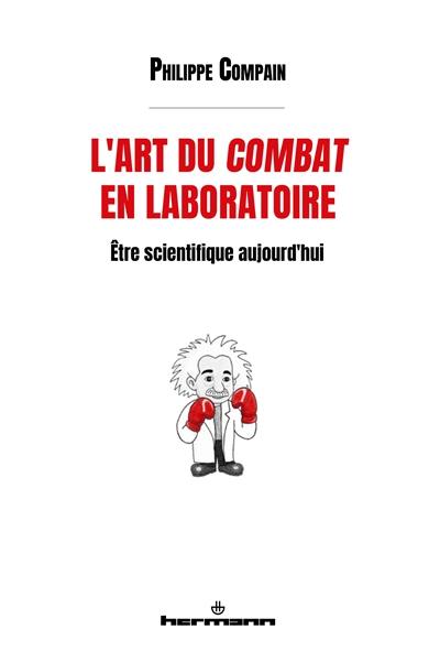 L'art du combat en laboratoire : être scientifique aujourd'hui L'art du combat en laboratoire : être scientifique aujourd'hui
