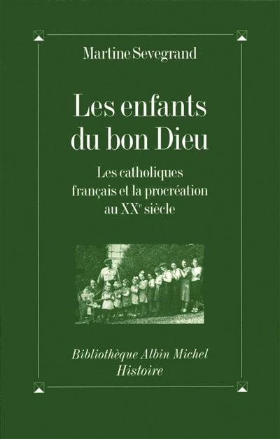Les enfants du Bon Dieu : les catholiques français et la procréation au XXe siècle Les enfants du Bon Dieu : les catholiques français et la procréation au XXe siècle